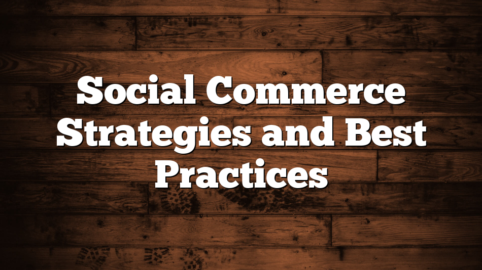 Social Commerce Strategies and Best Practices