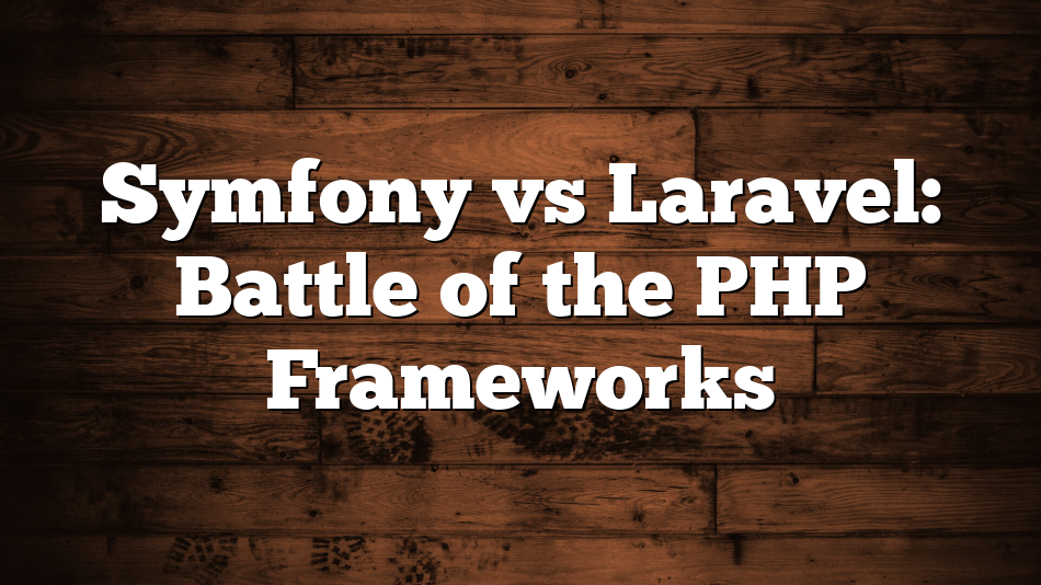 Symfony vs Laravel: Battle of the PHP Frameworks