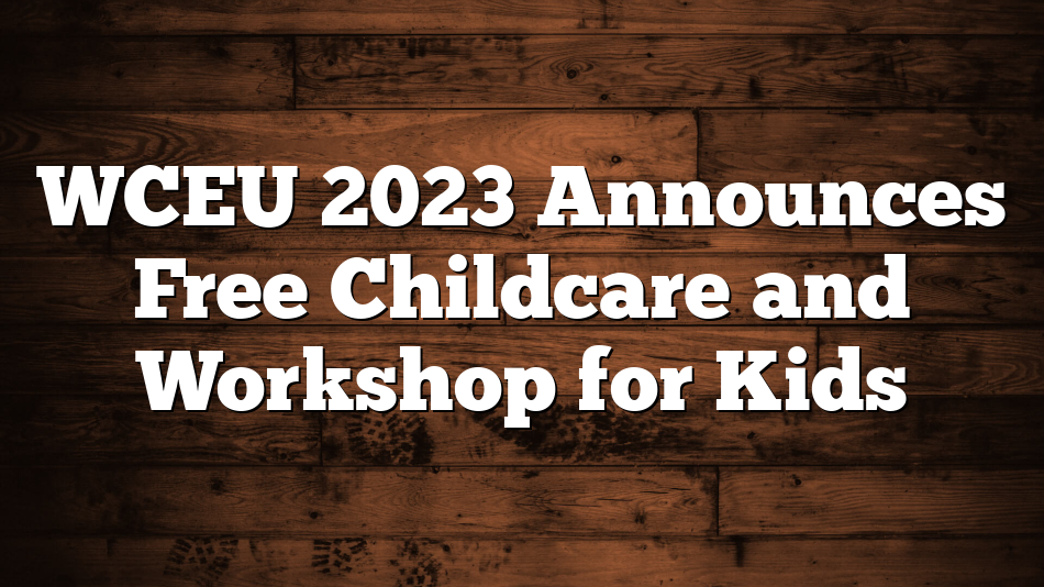 WCEU 2023 Announces Free Childcare and Workshop for Kids