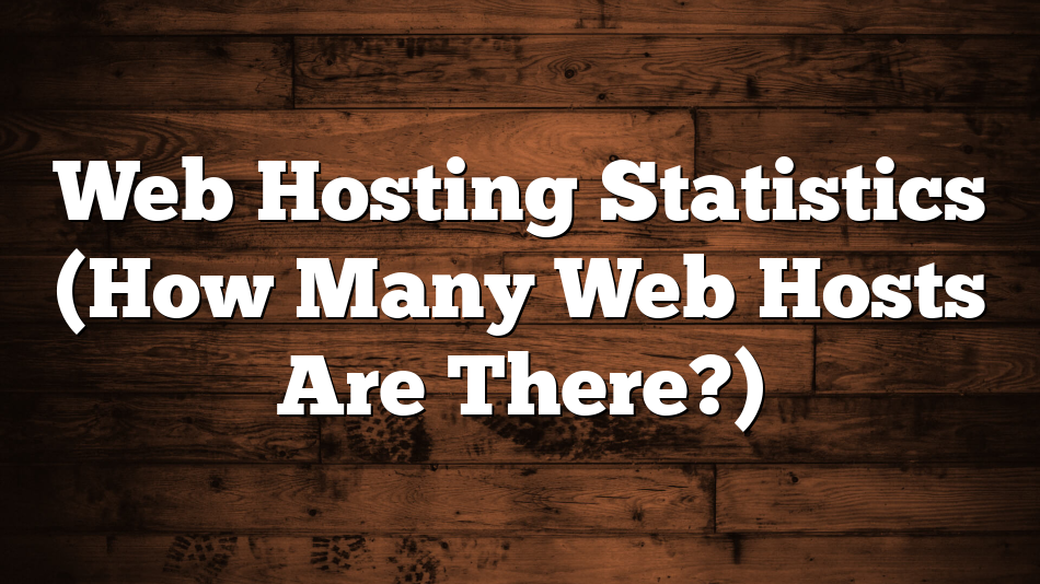 Web Hosting Statistics (How Many Web Hosts Are There?)