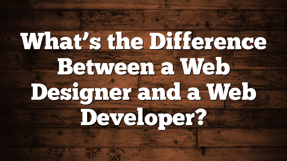 What’s the Difference Between a Web Designer and a Web Developer?