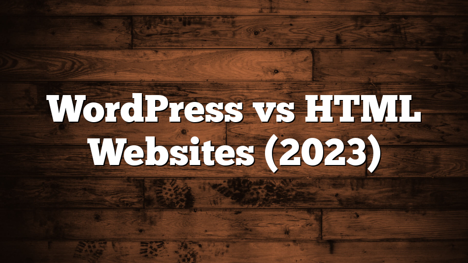 WordPress vs HTML Websites (2023)