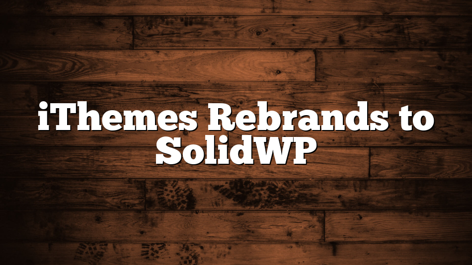 iThemes Rebrands to SolidWP