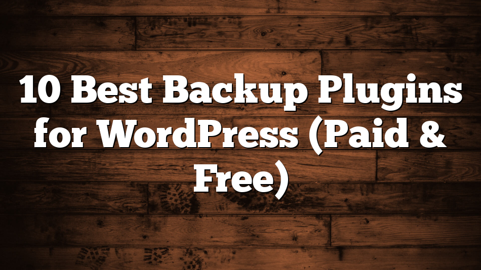 10 Best Backup Plugins for WordPress (Paid & Free)