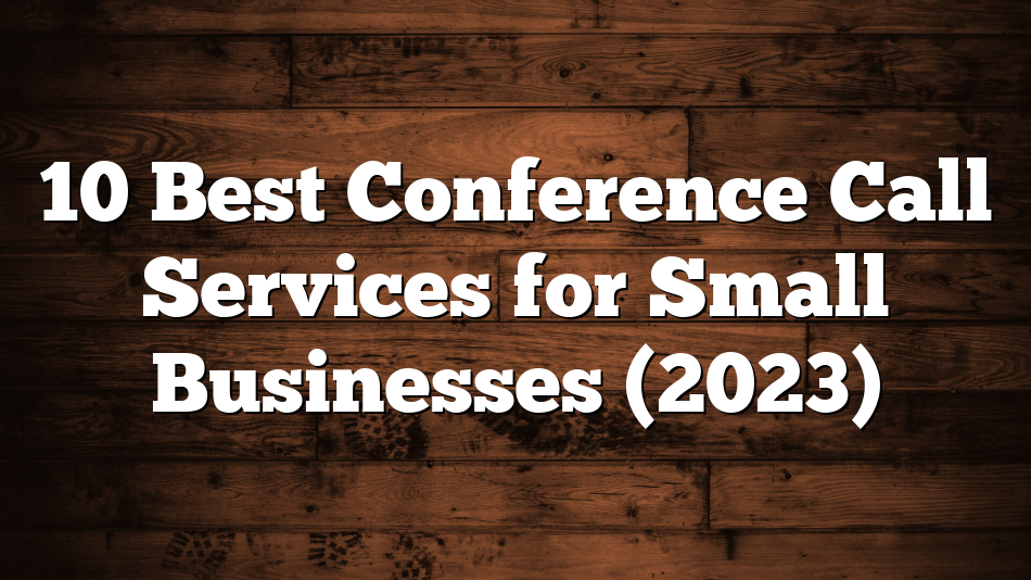 10 Best Conference Call Services for Small Businesses (2023)