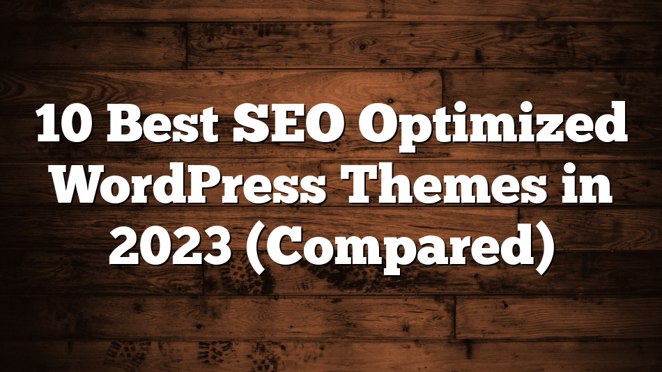 10 Best SEO Optimized WordPress Themes in 2023 (Compared)