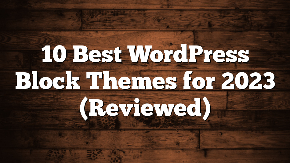 10 Best WordPress Block Themes for 2023 (Reviewed)