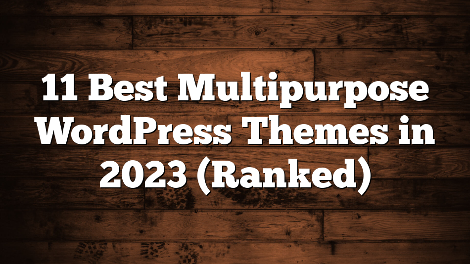 11 Best Multipurpose WordPress Themes in 2023 (Ranked)