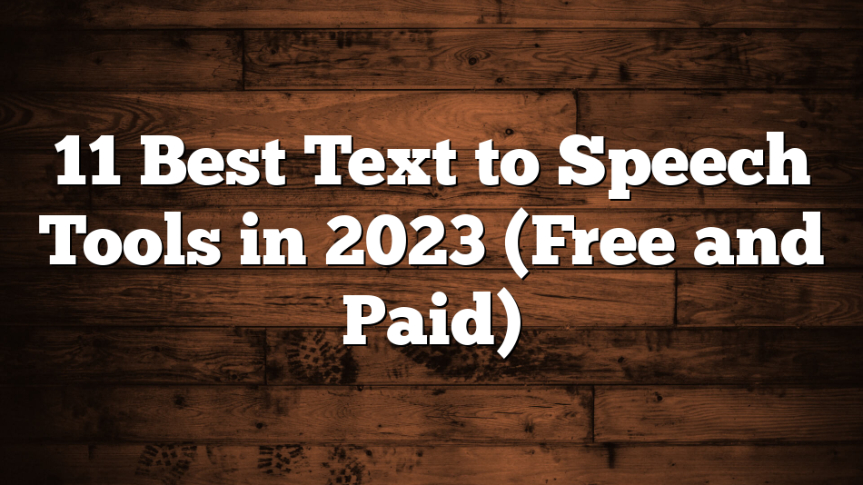 11 Best Text to Speech Tools in 2023 (Free and Paid)