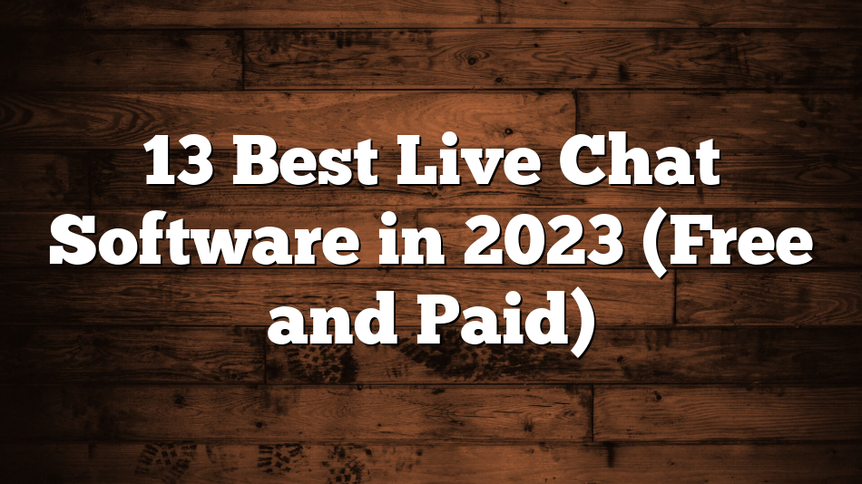 13 Best Live Chat Software in 2023 (Free and Paid)