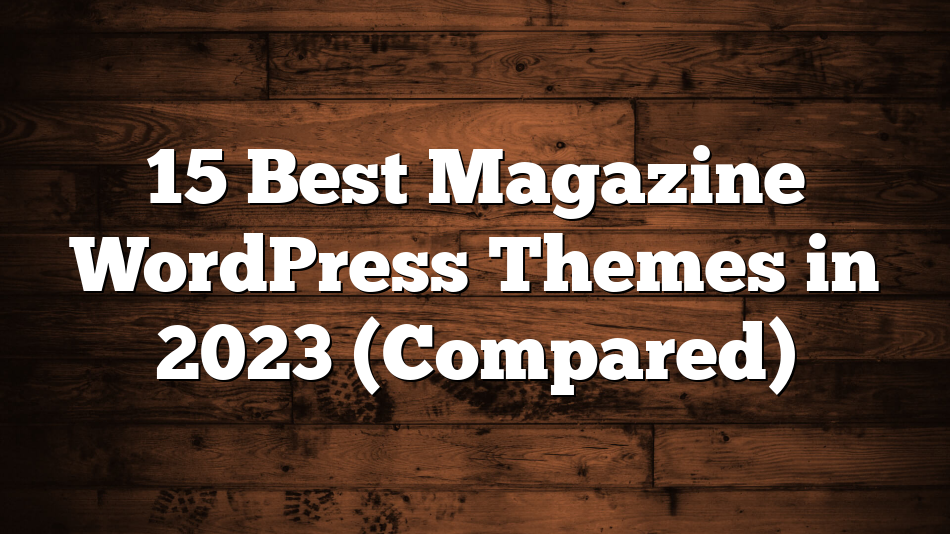 15 Best Magazine WordPress Themes in 2023 (Compared)