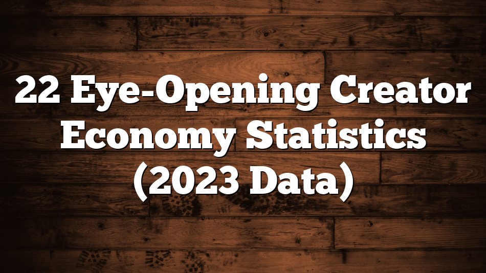 22 Eye-Opening Creator Economy Statistics (2023 Data)