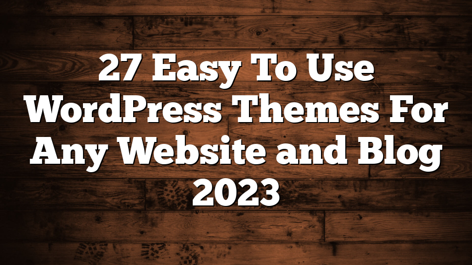 27 Easy To Use WordPress Themes For Any Website and Blog 2023