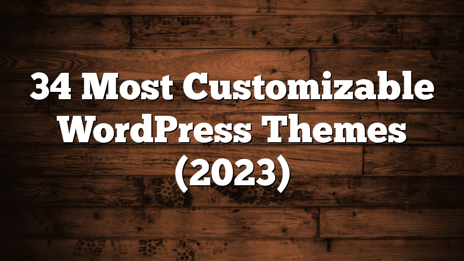 34 Most Customizable WordPress Themes (2023)