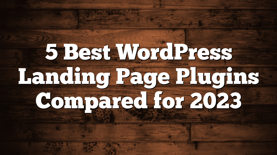 5 Best WordPress Landing Page Plugins Compared for 2023