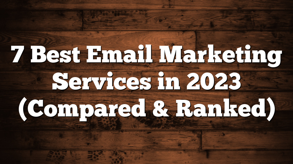 7 Best Email Marketing Services in 2023 (Compared & Ranked)