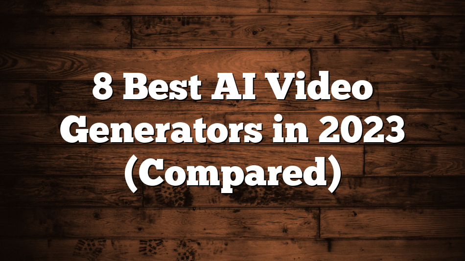 8 Best AI Video Generators in 2023 (Compared)