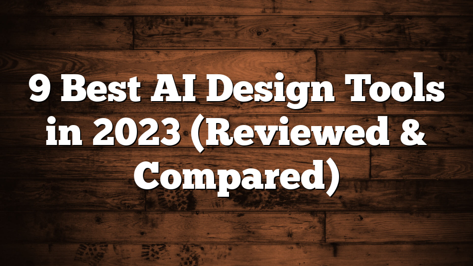 9 Best AI Design Tools in 2023 (Reviewed & Compared)