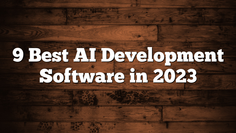 9 Best AI Development Software in 2023