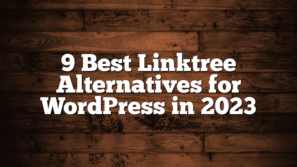 9 Best Linktree Alternatives for WordPress in 2023