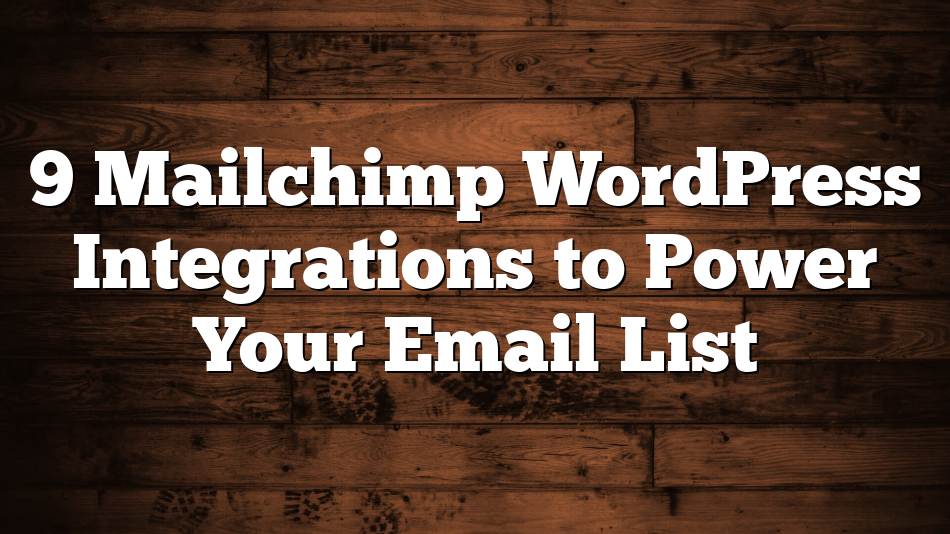 9 Mailchimp WordPress Integrations to Power Your Email List
