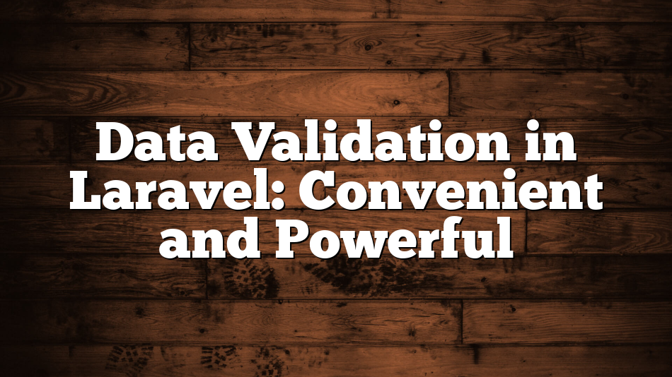 Data Validation in Laravel: Convenient and Powerful