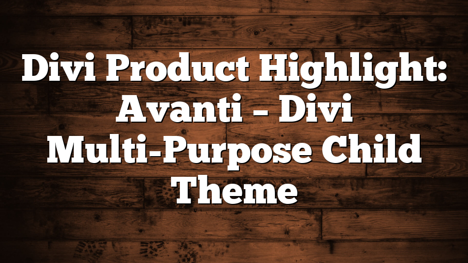 Divi Product Highlight: Avanti – Divi Multi-Purpose Child Theme