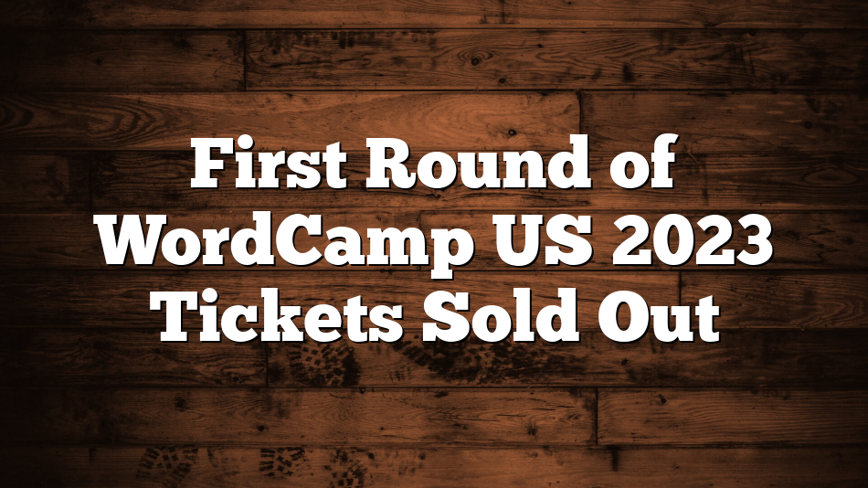 First Round of WordCamp US 2023 Tickets Sold Out