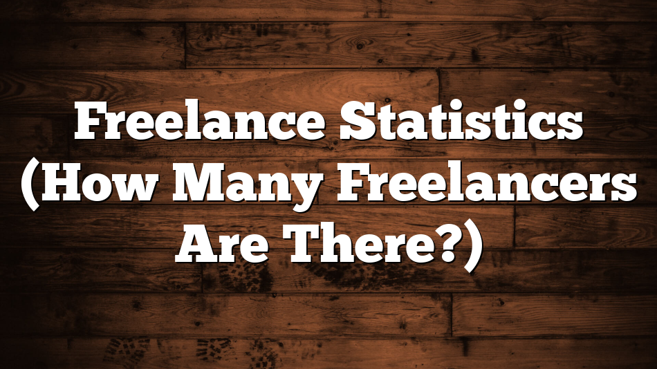 Freelance Statistics (How Many Freelancers Are There?)