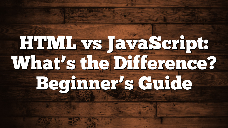 HTML vs JavaScript: What’s the Difference? Beginner’s Guide