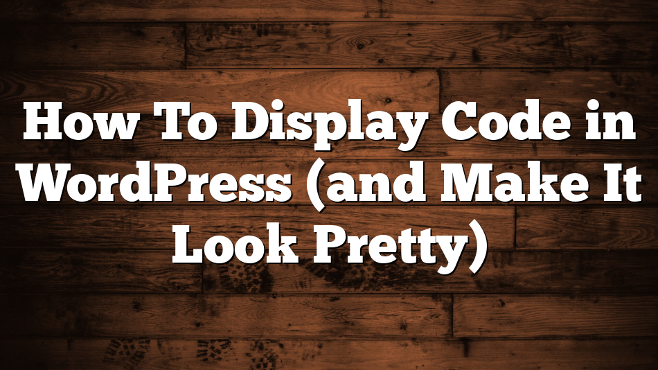 How To Display Code in WordPress (and Make It Look Pretty)