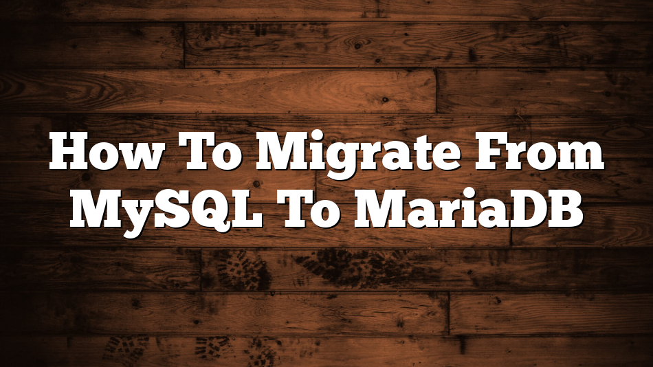 How To Migrate From MySQL To MariaDB