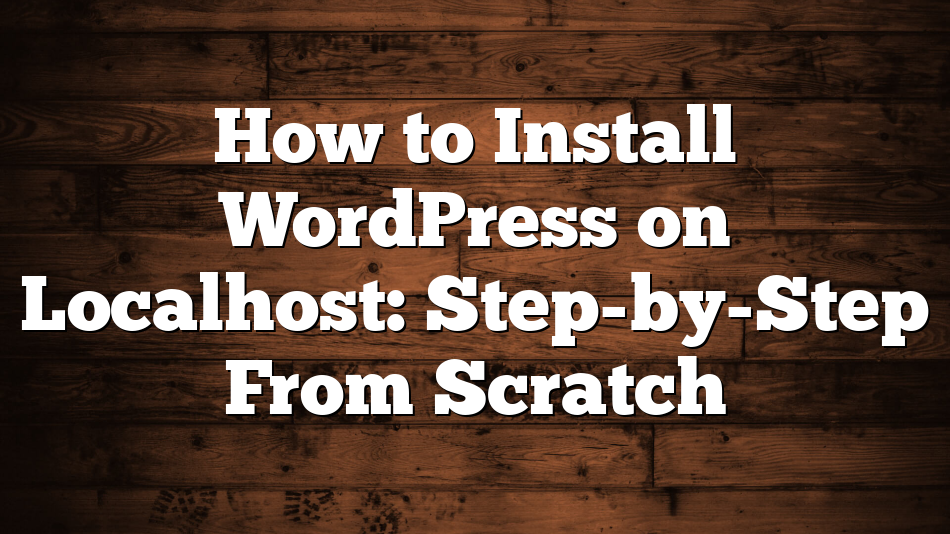 How to Install WordPress on Localhost: Step-by-Step From Scratch