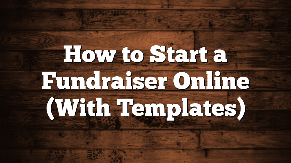 How to Start a Fundraiser Online (With Templates)