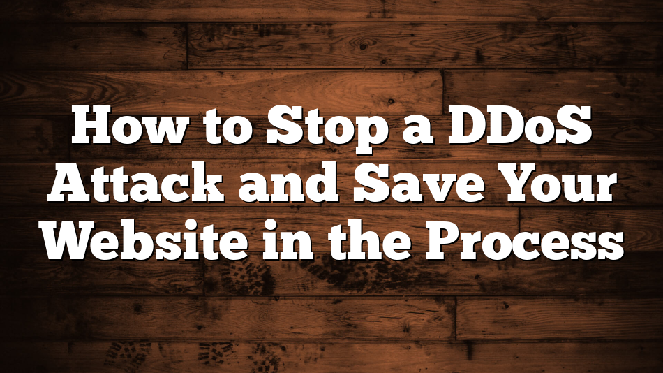How to Stop a DDoS Attack and Save Your Website in the Process