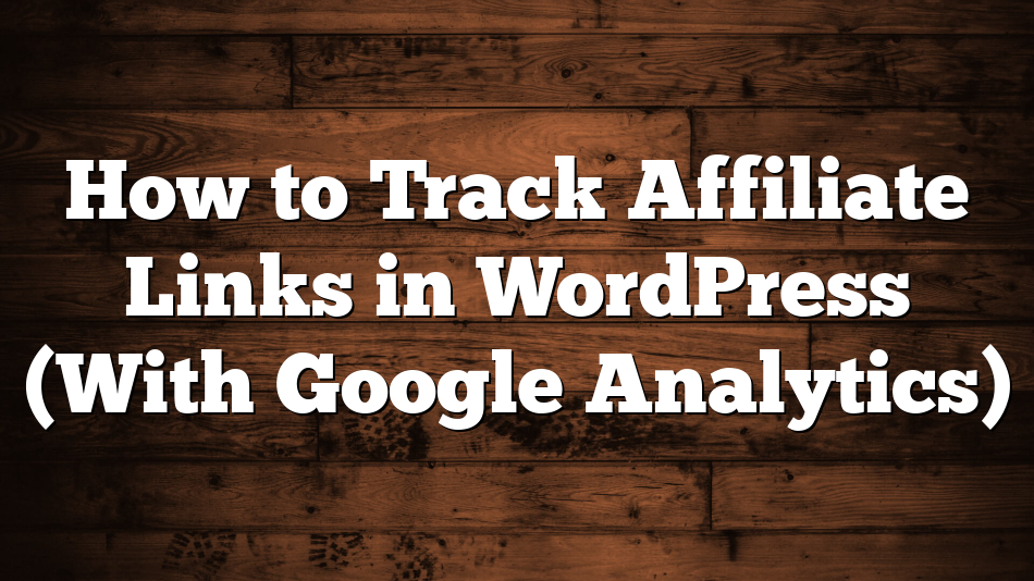 How to Track Affiliate Links in WordPress (With Google Analytics)