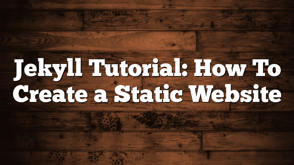 Jekyll Tutorial: How To Create a Static Website