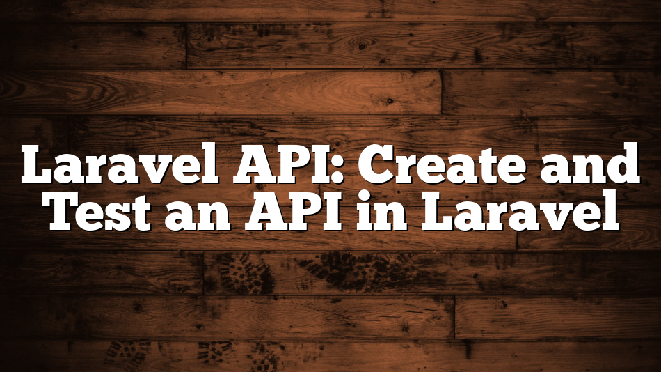 Laravel API: Create and Test an API in Laravel