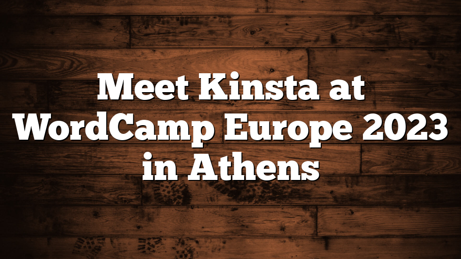 Meet Kinsta at WordCamp Europe 2023 in Athens