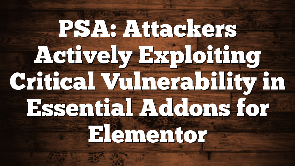 PSA: Attackers Actively Exploiting Critical Vulnerability in Essential Addons for Elementor