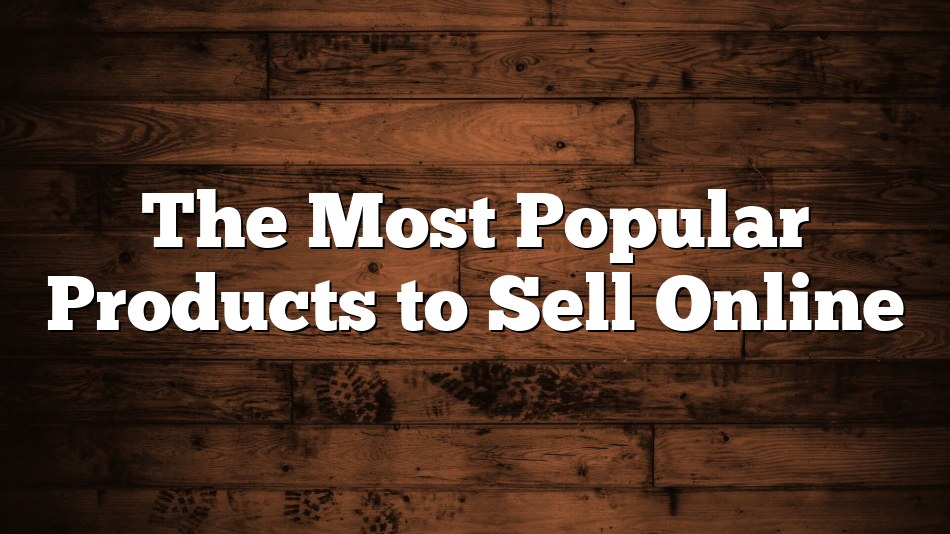 The Most Popular Products to Sell Online