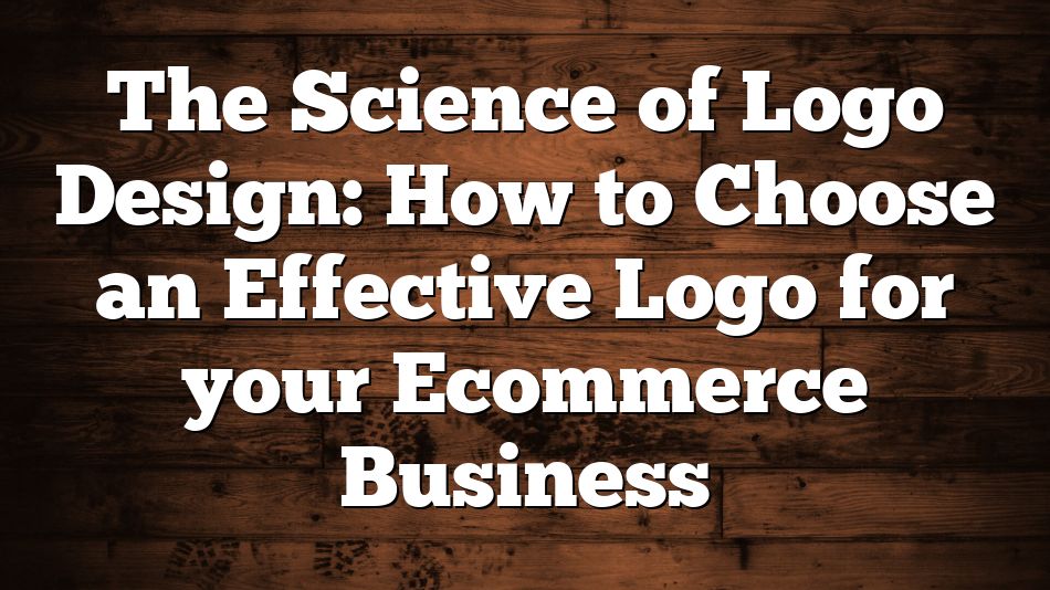 The Science of Logo Design: How to Choose an Effective Logo for your Ecommerce Business