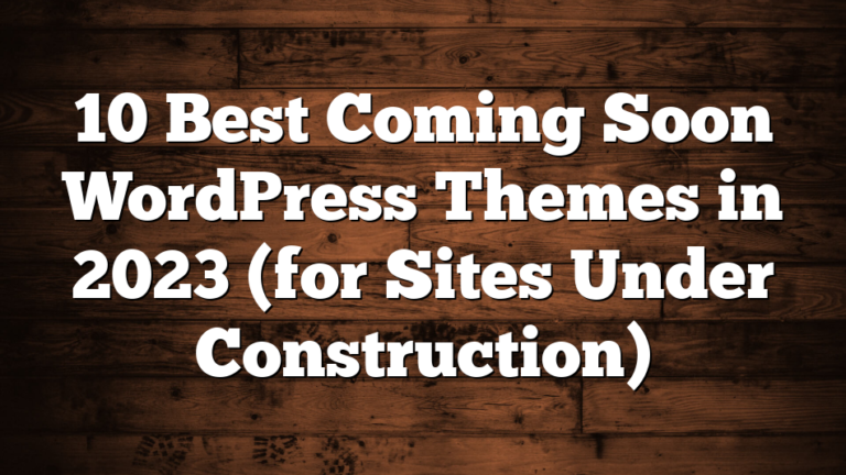 10 Best Coming Soon WordPress Themes in 2023 (for Sites Under Construction)