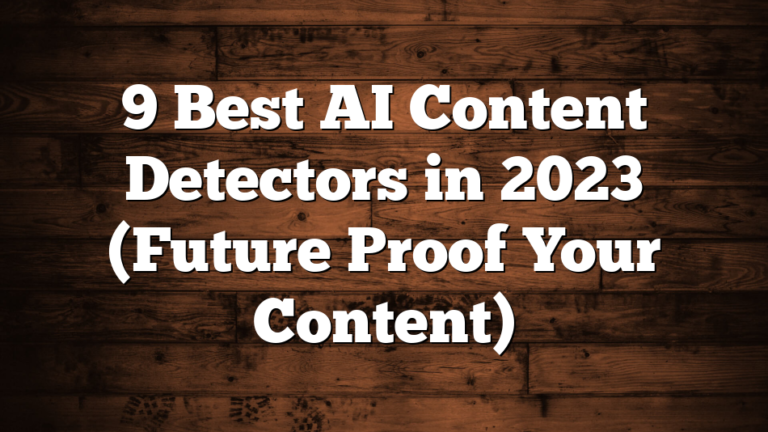 9 Best AI Content Detectors in 2023 (Future Proof Your Content)