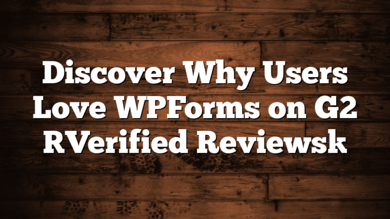 Discover Why Users Love WPForms on G2 [Verified Reviews]