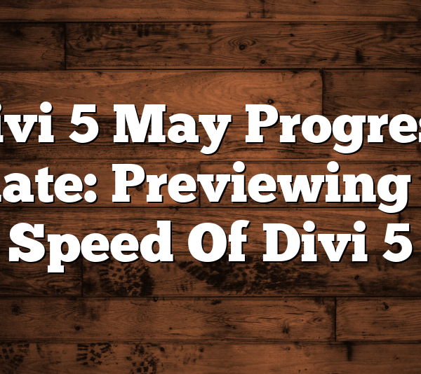 Divi 5 May Progress Update: Previewing The Speed Of Divi 5