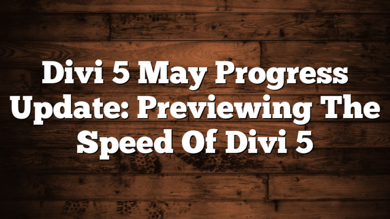 Divi 5 May Progress Update: Previewing The Speed Of Divi 5