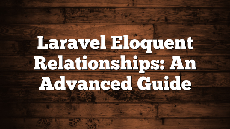 Laravel Eloquent Relationships: An Advanced Guide