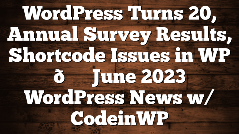 WordPress Turns 20, Annual Survey Results, Shortcode Issues in WP 🗞️ June 2023 WordPress News w/ CodeinWP