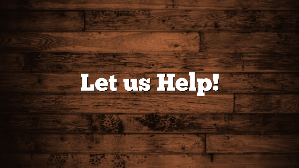 Let us Help!
